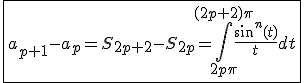 3$\fbox{a_{p+1}-a_p=S_{2p+2}-S_{2p}=\int_{2p\pi}^{(2p+2)\pi}\frac{sin^n(t)}{t}dt}